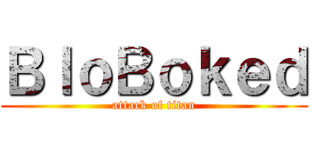 ＢｌｏＢｏｋｅｄ (attack of titan)