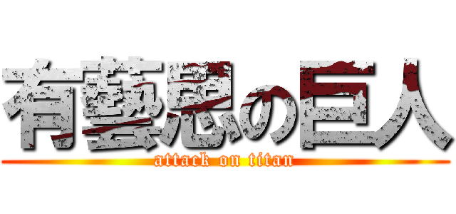 有藝思の巨人 (attack on titan)