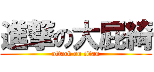 進撃の大屁綺 (attack on titan)