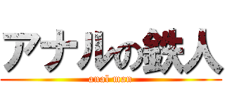 アナルの鉄人 (anal man)