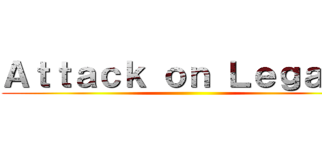 Ａｔｔａｃｋ ｏｎ Ｌｅｇａｃｙ ()