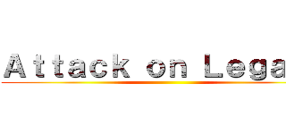 Ａｔｔａｃｋ ｏｎ Ｌｅｇａｃｙ ()