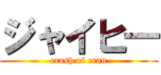 ジャイヒ― (crash of cran)