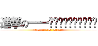 進撃の一一ㄧㄧㄧㄧㄧㄧㄧㄧㄧㄧ (attack on wulalalalalala)