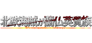 北欧海賊が蘭仏英貴族 (UK people hate blonde & blue eyes)