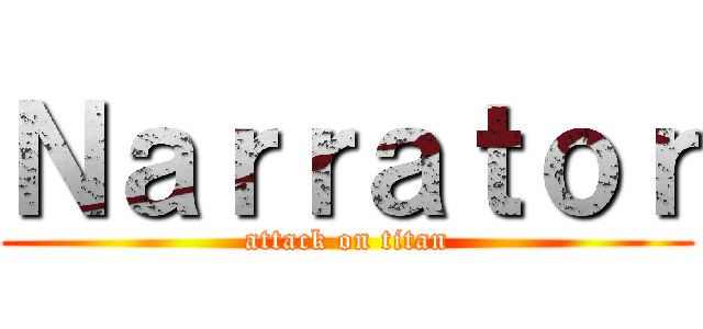 Ｎａｒｒａｔｏｒ (attack on titan)