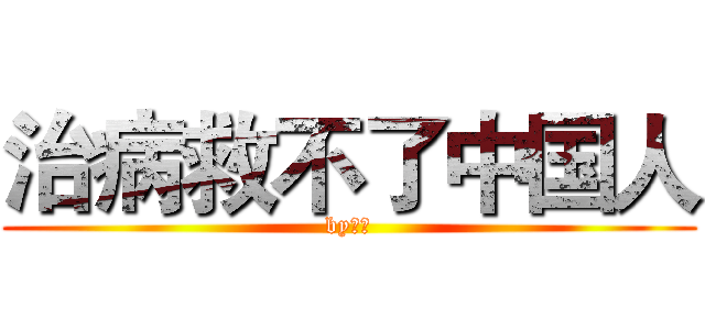 治病救不了中国人 (by鲁迅)