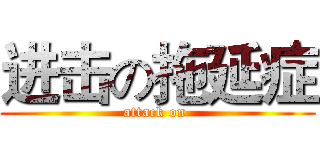 进击の拖延症 (attack on )