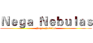 Ｎｅｇａ  Ｎｅｂｕｌａｓ (Nega  Nebulas)