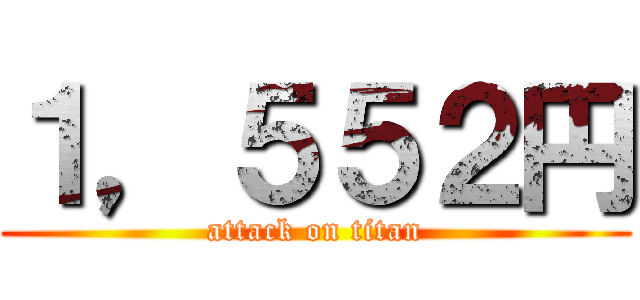 １，５５２円 (attack on titan)