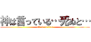 神は言っている…死ぬと… (attack on titan)