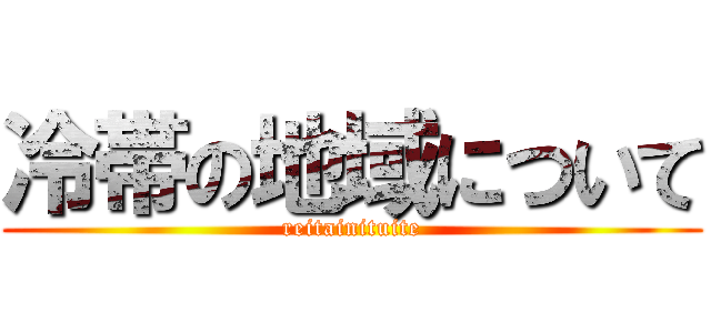 冷帯の地域について (reitainituite)