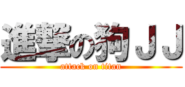 進撃の狗ＪＪ (attack on titan)