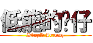 低能的傻仔 (Stupid Jeremy)