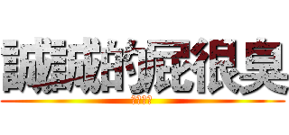 誠誠的屁很臭 (超臭的屁)