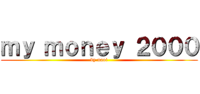 ｍｙ ｍｏｎｅｙ ２０００ (by naoi)