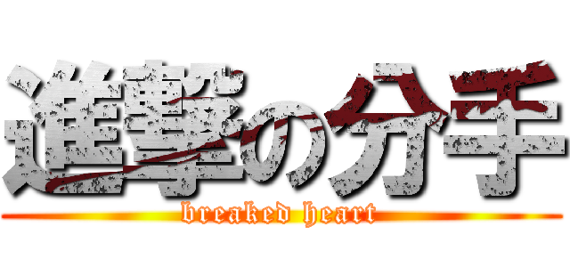 進撃の分手 (breaked heart)