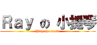 Ｒａｙ の 小提琴 (Play the music)