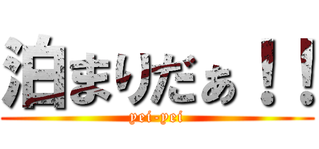 泊まりだぁ！！ (yei-yei)