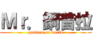 Ｍｒ．鋼普拉 (gundam on world)