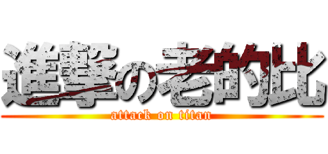 進撃の老的比 (attack on titan)