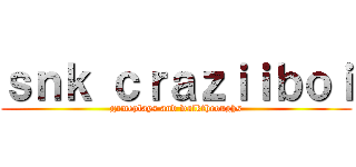 ｓｎｋ ｃｒａｚｉｉｂｏｉ (gameplays and walkthroughs)