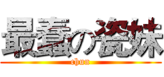 最蠢の瓷妹 (chun)