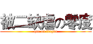 被二缺虐の零度 (que on lingdu)