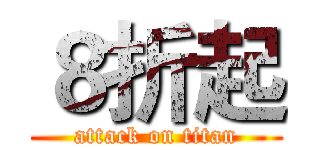 ８折起 (attack on titan)