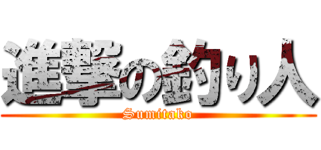 進撃の釣り人 (Sumitako)