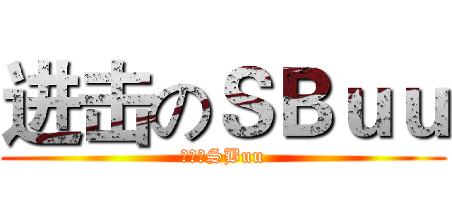 进击のＳＢｕｕ (进击のSBuu)