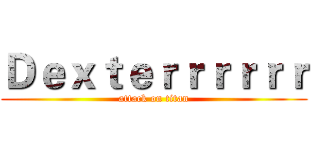 Ｄｅｘｔｅｒｒｒｒｒｒ (attack on titan)