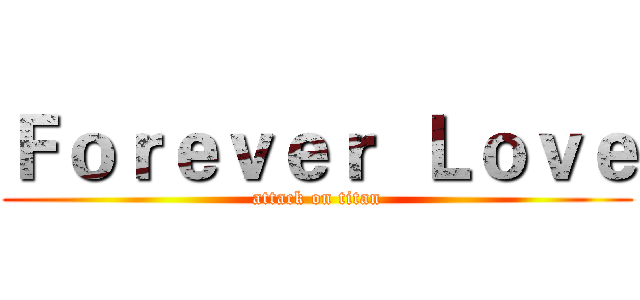 Ｆｏｒｅｖｅｒ  Ｌｏｖｅ (attack on titan)