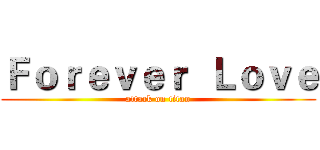 Ｆｏｒｅｖｅｒ  Ｌｏｖｅ (attack on titan)