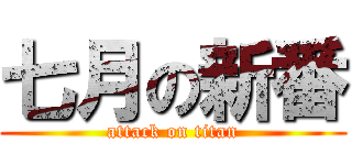 七月の新番 (attack on titan)