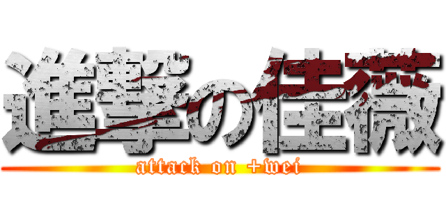 進撃の佳薇 (attack on +wei)