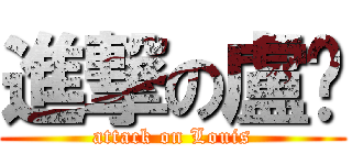 進撃の盧熠 (attack on Louis)