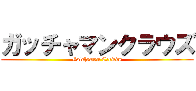 ガッチャマンクラウズ (Gatchaman Crowds)