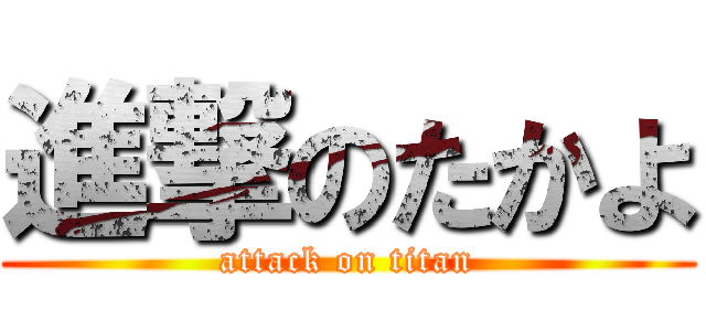 進撃のたかよ (attack on titan)