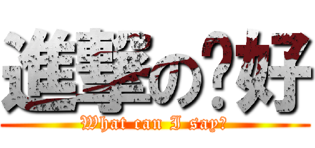 進撃の你好 (What can I say?)