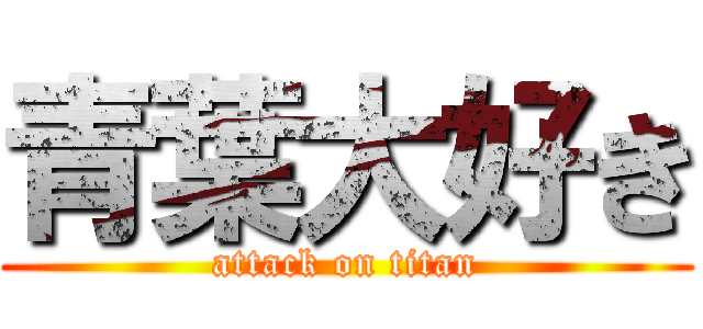 青葉大好き (attack on titan)