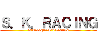 Ｓ．Ｋ．ＲＡＣＩＮＧ (SZAKICHIRACINGCLUB)