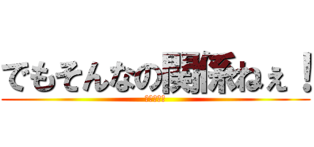 でもそんなの関係ねぇ！ (小島よ〇お)