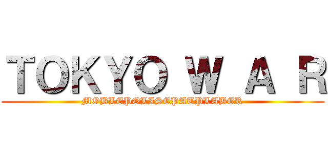 ＴＯＫＹＯ Ｗ Ａ Ｒ (MOBLEPOLISEPATPLABER)