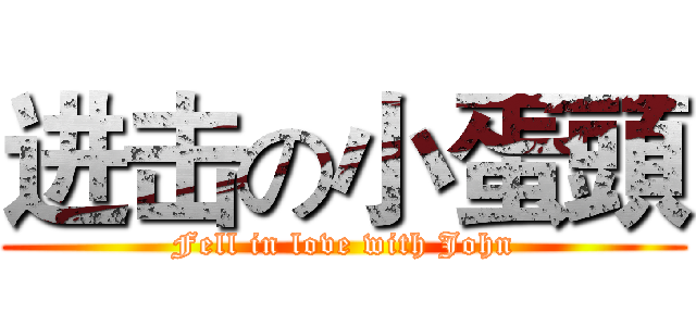 进击の小蛋頭 (Fell in love with John)