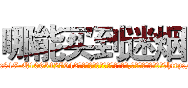哪能买到迷烟 (哪能买到迷烟【电-151x68344x817-Q1065427042元吉药业】我们做的是长期生意,靠的是老客户长期支持http://sngk.net/y0Uezt

参考消息网我们做的是长期生意,靠的是老客户长期支持也许我们早该意识到，就连鲍勃·霍斯金斯（金球奖戏剧类电影男主角 
)