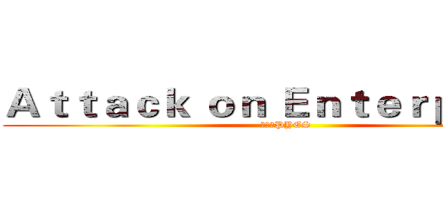 Ａｔｔａｃｋ ｏｎ Ｅｎｔｅｒｐｒｉｓｅ (進擊のPYES)