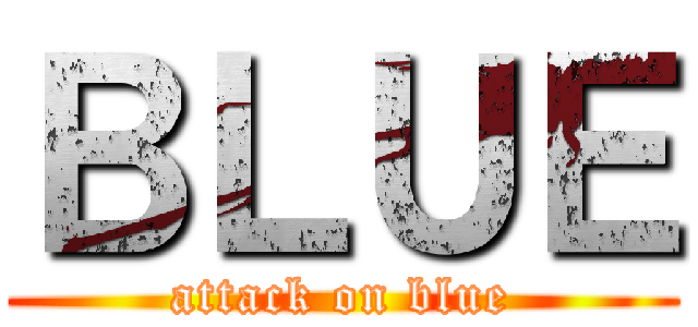 ＢＬＵＥ (attack on blue)