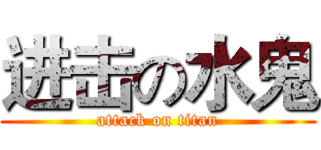 进击の水鬼 (attack on titan)