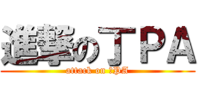 進撃の丁ＰＡ (attack on 丁PA)